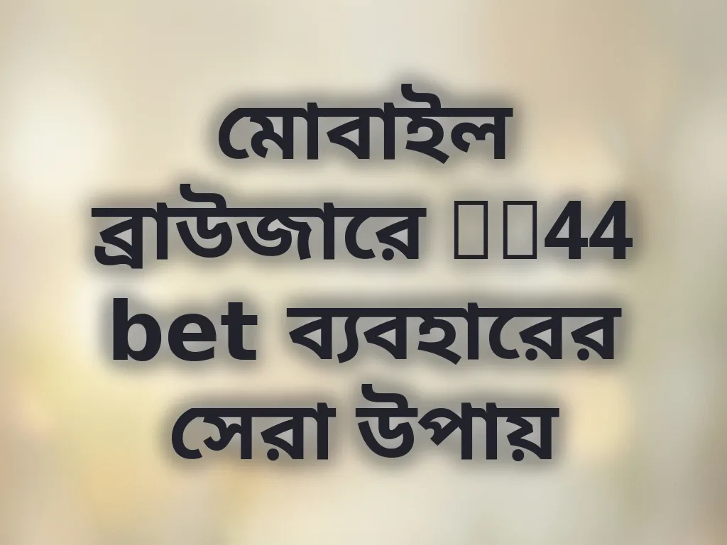 মোবাইল ব্রাউজারে tk44 bet ব্যবহারের সেরা উপায়