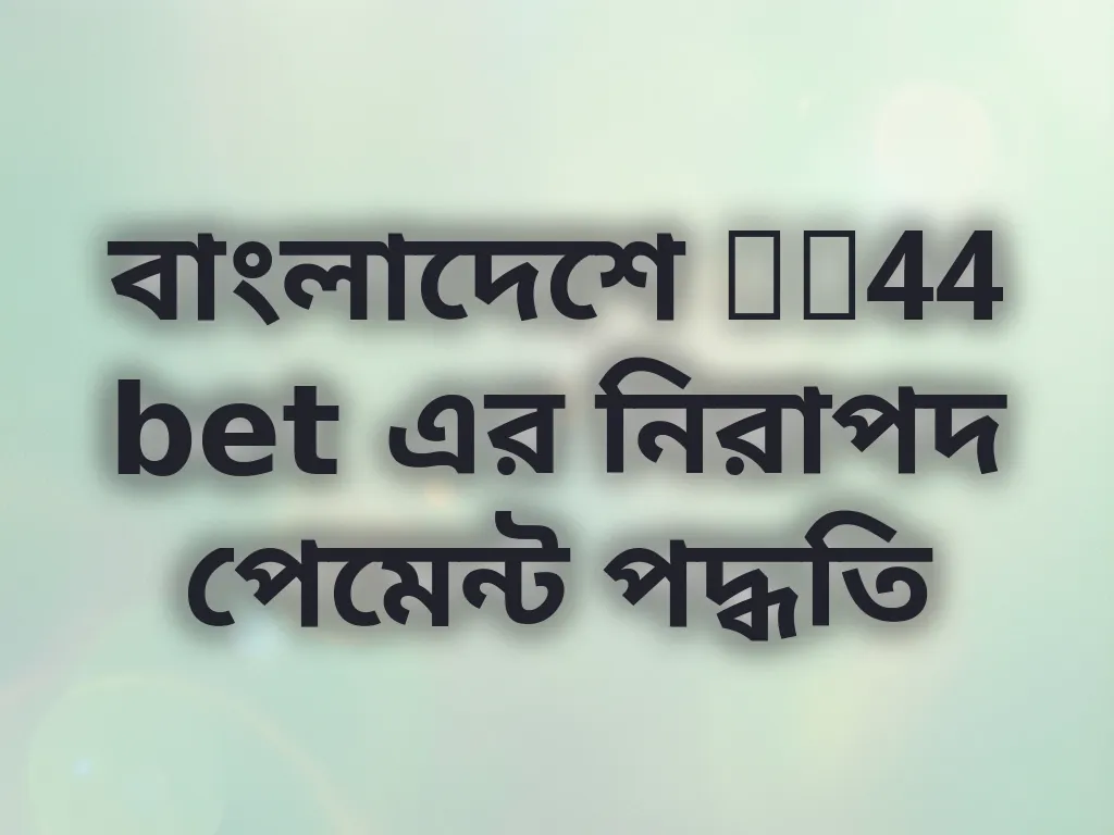 বাংলাদেশে tk44 bet এর নিরাপদ পেমেন্ট পদ্ধতি