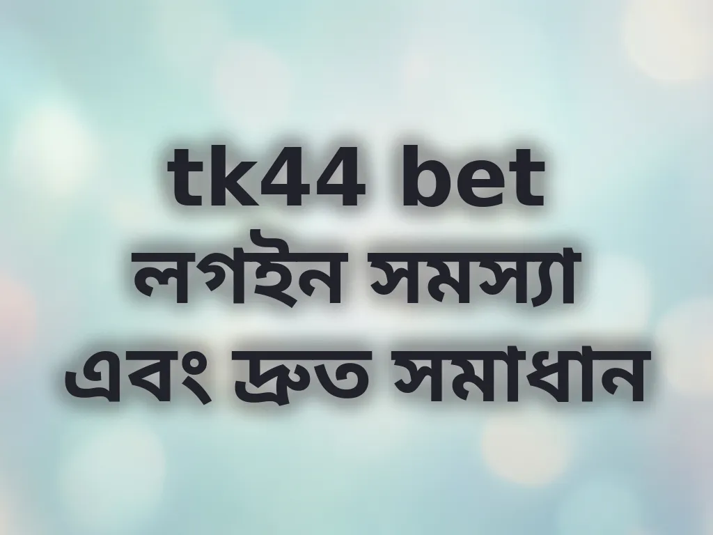 tk44 bet লগইন সমস্যা এবং দ্রুত সমাধান